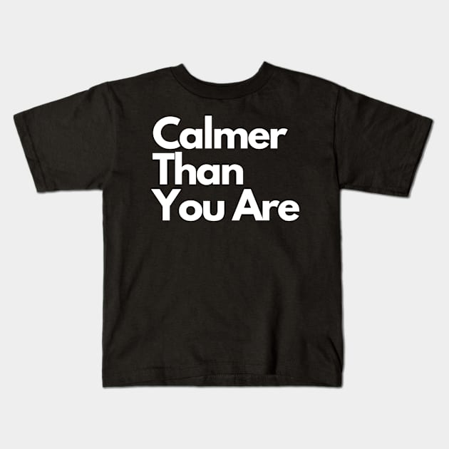 Calmer Than You Are Kids T-Shirt by IJMI